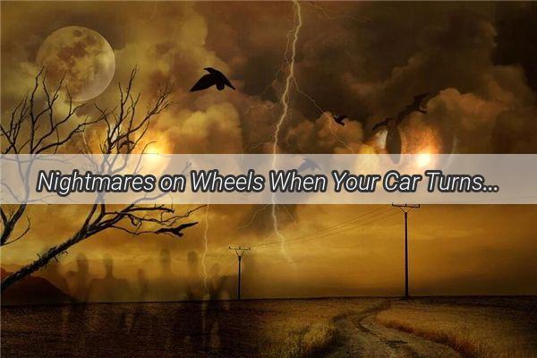 Nightmares on Wheels When Your Car Turns Against You in a Bizarre Dream Sequence